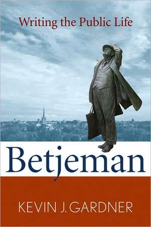 Betjeman: Writing the Public Life de Kevin J. Gardner