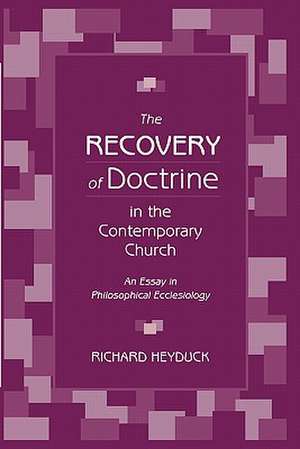 The Recovery of Doctrine in the Contemporary Church: An Essay in Philosophical Ecclesiology de Richard Heyduck