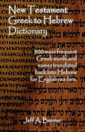 New Testament Greek to Hebrew Dictionary - 500 Greek Words and Names Retranslated Back Into Hebrew for English Readers: America's Best in Vietnam de Jeff A. Benner