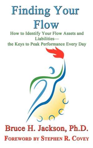 Finding Your Flow - How to Identify Your Flow Assets and Liabilities - The Keys to Peak Performance Every Day: Or, All I Never Wanted to Know about Bookselling de Bruce H. Jackson