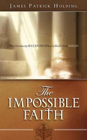 The Impossible Faith de James Patrick Holding