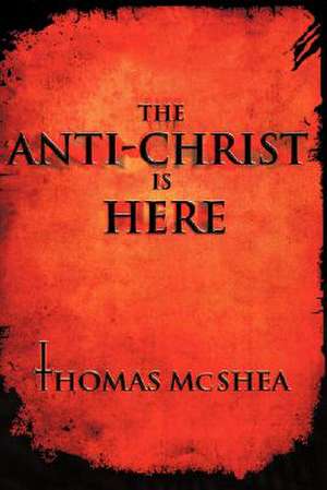 The Anti-Christ Is Here de Thomas McShea