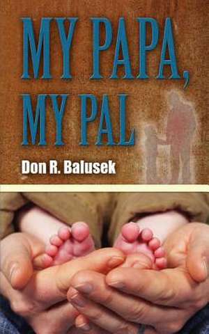 My Papa, My Pal de Don R. Balusek