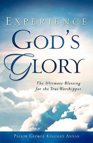 Experience God's Glory de George Annan