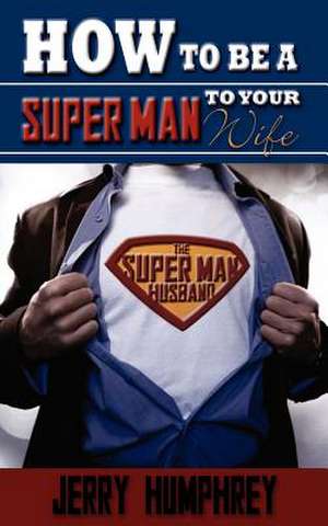 How to be a super man to your wife de Jerry Humphrey