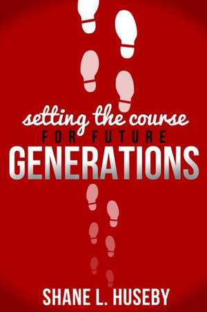 Setting the Course for Future Generations de Shane L. Huseby