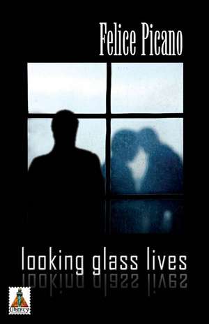 Looking Glass Lives de Felice Picano