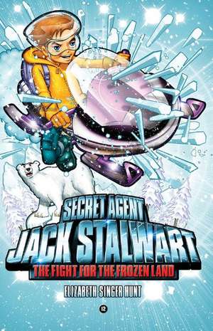 Secret Agent Jack Stalwart: Book 12: The Fight for the Frozen Land: The Arctic de Elizabeth Singer Hunt