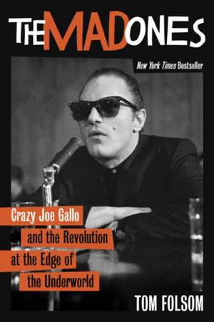 The Mad Ones: Crazy Joe Gallo and the Revolution at the Edge of the Underworld de Tom Folsom