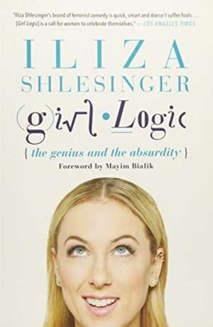 Girl Logic: The Genius and the Absurdity de Iliza Shlesinger