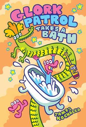 Glork Patrol (Book Two): Glork Patrol Takes a Bath! de James Kochalka