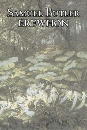 Erewhon by Samuel Butler, Fiction, Classics, Satire, Fantasy, Literary de Samuel Butler