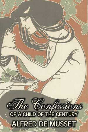 The Confessions of a Child of the Century de Alfred De Musset