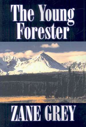 The Young Forester by Zane Grey, Fiction, Western, Historical de Zane Grey