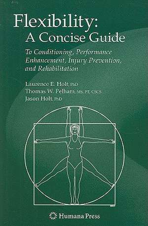 Flexibility: A Concise Guide: To Conditioning, Performance Enhancement, Injury Prevention, and Rehabilitation de Laurence E. Holt