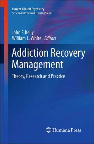 Addiction Recovery Management: Theory, Research and Practice de John F. Kelly