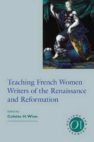 Teaching French Women Writers of the Renaissance and Reformation de Colette H. Winn