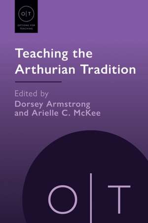 Teaching the Arthurian Tradition de Dorsey Armstrong