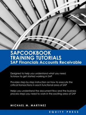 SAP Training Tutorials: SAP Fico AR Sapcookbook Training Tutorials SAP Financials Accounts Receivable (Sapcookbook SAP Fico Training Resource de Michael M. Martinez