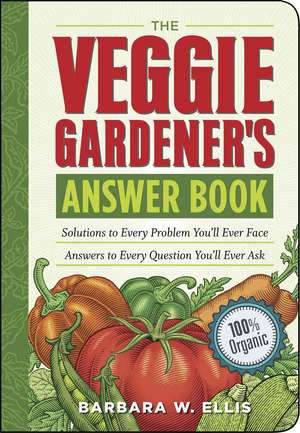 The Veggie Gardener's Answer Book: Solutions to Every Problem You'll Ever Face Answers to Every Question You'll Ever Ask de Barbara W. Ellis