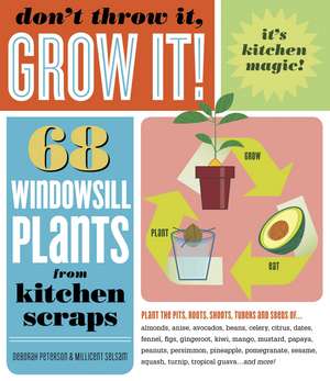 Don't Throw It, Grow It!: 68 Windowsill Plants from Kitchen Scraps de Deborah Peterson