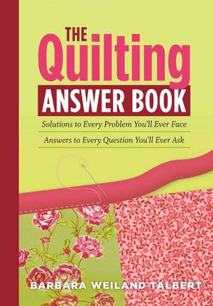 The Quilting Answer Book: Solutions to Every Problem You'll Ever Face; Answers to Every Question You'll Ever Ask de Barbara Weiland Talbert