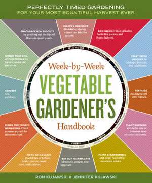 Week-By-Week Vegetable Gardener's Handbook: Perfectly Timed Gardening for Your Most Bountiful Harvest Ever de Ron Kujawski