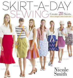 Skirt-A-Day Sewing: Create 28 Skirts for a Unique Look Every Day de Nicole Smith