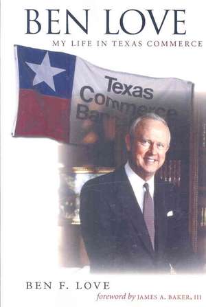 Ben Love: My Life in Texas Commerce de Ben F. Love