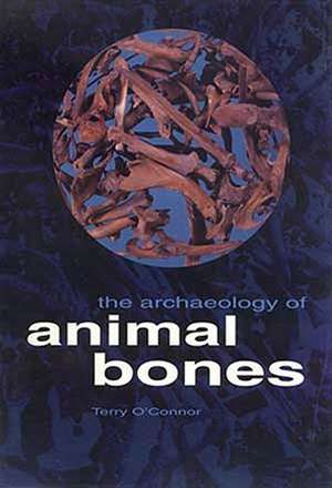 The Archaeology of Animal Bones de Terry O'Connor