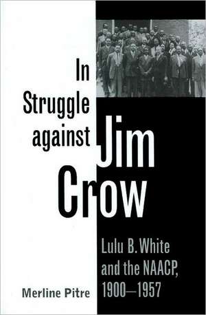 In Struggle Against Jim Crow: Lulu B. White and the NAACP, 1900-1957 de Merline Pitre