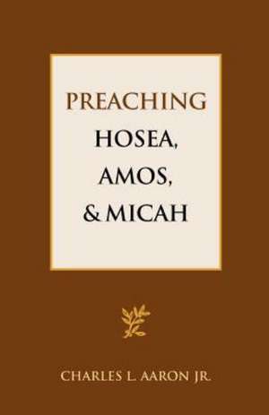 Preaching Hosea, Amos, and Micah de Charles L. Aaron Jr