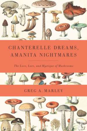 Chanterelle Dreams, Amanita Nightmares de Greg Marley