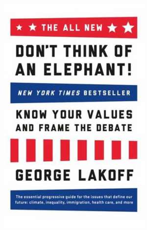 The All New Don't Think of an Elephant!: Know Your Values and Frame the Debate de George Lakoff