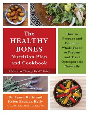 The Healthy Bones Nutrition Plan and Cookbook: How to Prepare and Combine Whole Foods to Prevent and Treat Osteoporosis Naturally de Laura Kelly