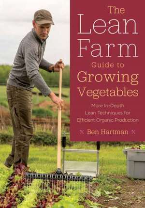 The Lean Farm Guide to Growing Vegetables de Ben Hartman