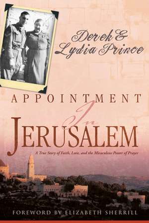 Appointment in Jerusalem: A True Story of Faith, Love, and the Miraculous Power of Prayer de Derek Prince