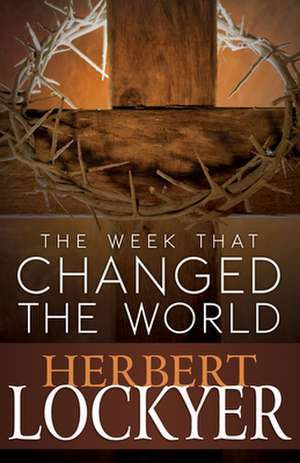 The Week That Changed the World de Herbert Lockyer