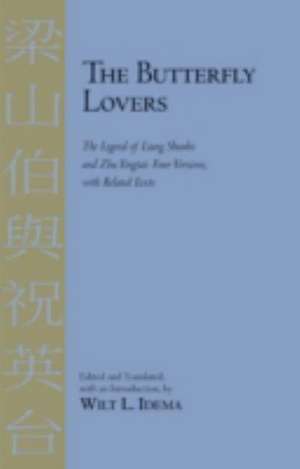 The Butterfly Lovers: The Legend of Liang Shanbo and Zhu Yingtai: Four Versions with Related Texts de Wilt L. Idema