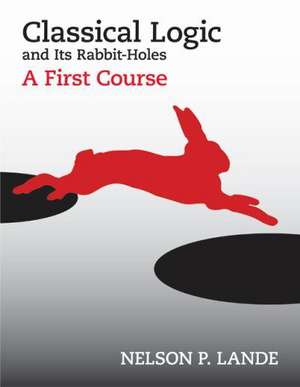 Classical Logic and Its Rabbit-Holes: A First Course de Nelson P. Lande