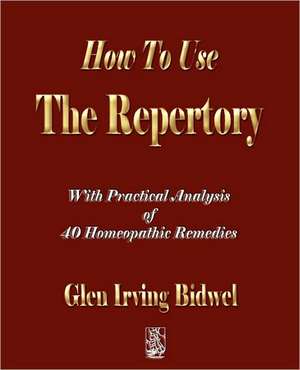 How to Use the Repertory: A Biography de Glen Irving Bidwell