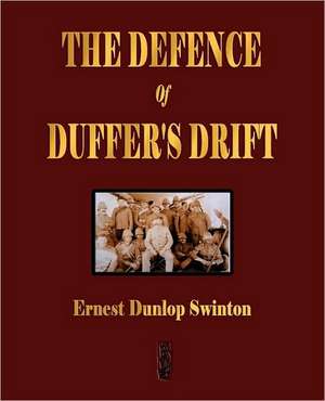 The Defence of Duffer's Drift - A Lesson in the Fundamentals of Small Unit Tactics: The Soul of Japan de Ernest Dunlop Swinton