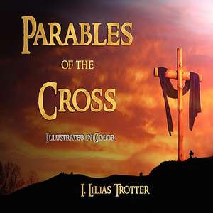 Parables of the Cross - Illustrated in Color de I. Lilias Trotter