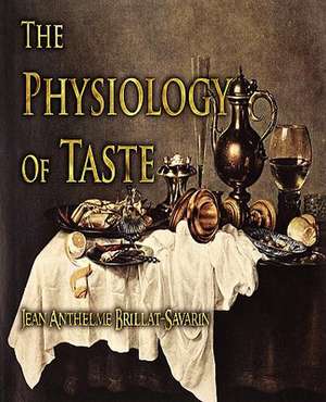 The Physiology of Taste de Jean Anthelme Brillat-Savarin