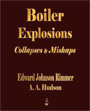 Boiler Explosions Collapses and Mishaps (1912) de Edward Johnson Rimmer