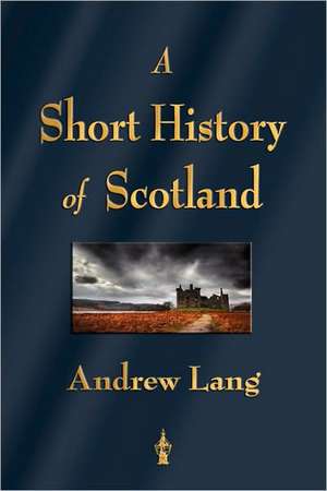 A Short History of Scotland de Andrew Lang