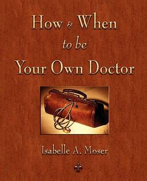 How and When to Be Your Own Doctor: Golden Rules for Making Money de Isabelle A. Moser