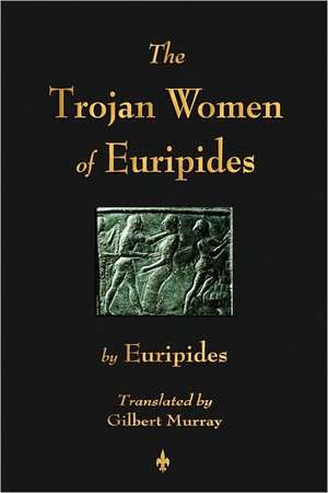 The Trojan Women of Euripides de Euripides