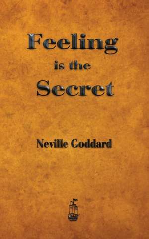 Feeling Is the Secret: A Study of the Hermetic Philosophy of Ancient Egypt and Greece de Neville Goddard