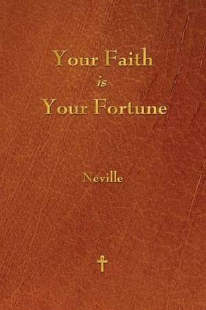 Your Faith Is Your Fortune de Neville